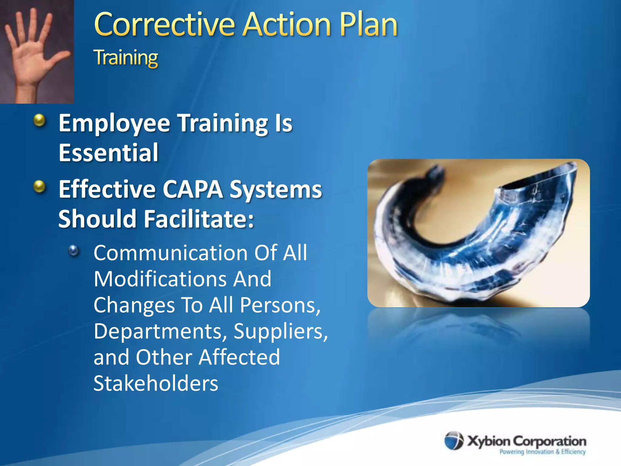 Corrective Action PlanTrainingEmployee Training Is Essential Effective CAPA Systems Should Facilitate:Communication Of All Modifications And Changes To All Persons, Departments, Suppliers, and Other Affected Stakeholders