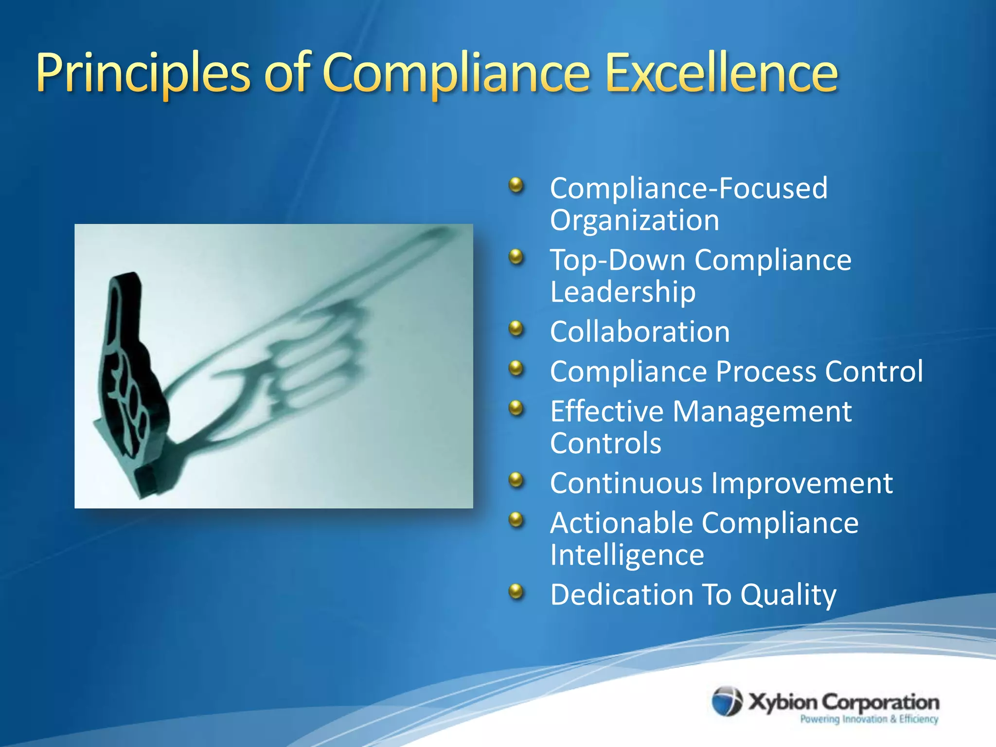 Principles of Compliance ExcellenceCompliance-Focused OrganizationTop-Down Compliance LeadershipCollaborationCompliance Process ControlEffective Management ControlsContinuous ImprovementActionable Compliance IntelligenceDedication To Quality