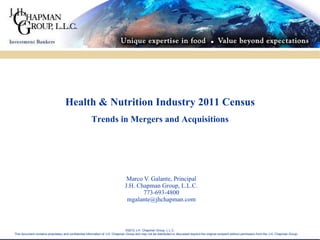 Marco V. Galante, Principal J.H. Chapman Group, L.L.C.  773-693-4800  [email_address] Health & Nutrition Industry 2011 Census Trends in Mergers and Acquisitions 