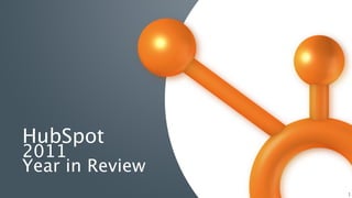 HubSpot
2011
Year in Review
                 1
 