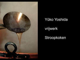 Yûko Yoshida vrijwerk Stroopkoken 