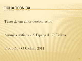 FICHA TÉCNICA


Texto de um autor desconhecido


Arranjos gráficos – A Equipa d´ O Ciclista


Produção - O Ciclista, 2011

                                             18
 