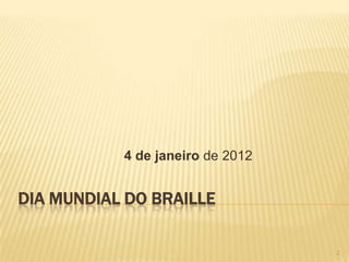 4 de janeiro de 2012


DIA MUNDIAL DO BRAILLE

                                  2
 