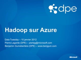 Data Tuesday – 10 janvier 2012
Pierre Lagarde (DPE) – pierlag@microsoft.com
Benjamin Guinebertière (DPE) – www.benjguin.com
 