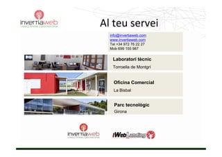 Alteuservei
  info@invertiaweb.com
  www.invertiaweb.com
  Tel +34 972 76 22 27
  Mob 699 155 987

   Laboratori tècnic
   Torroella de Montgrí


    Oficina Comercial
    La Bisbal


    Parc tecnològic
    Girona
 