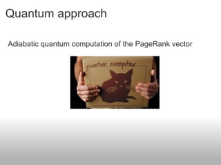 Quantum approach

Adiabatic quantum computation of the PageRank vector
 