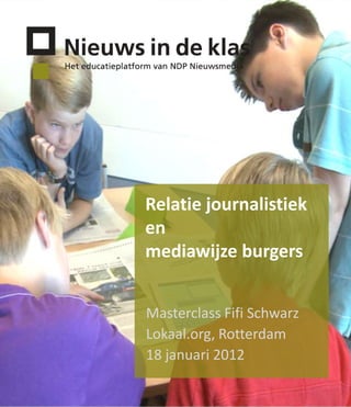 Relatie journalistiek
en
mediawijze burgers


Masterclass Fifi Schwarz
Lokaal.org, Rotterdam
18 januari 2012
 