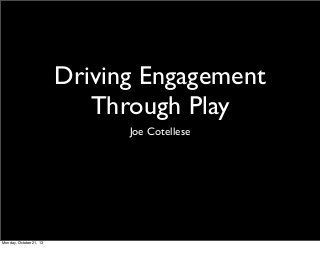 Driving Engagement
Through Play
Joe Cotellese

Monday, October 21, 13

 
