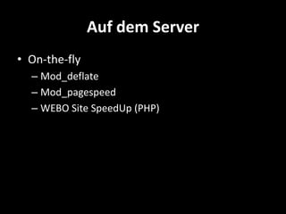 Auf dem Server
• On-the-fly
  – Mod_deflate
  – Mod_pagespeed
  – WEBO Site SpeedUp (PHP)
 