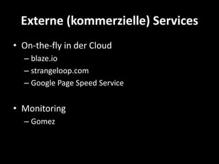 Externe (kommerzielle) Services
• On-the-fly in der Cloud
  – blaze.io
  – strangeloop.com
  – Google Page Speed Service


• Monitoring
  – Gomez
 