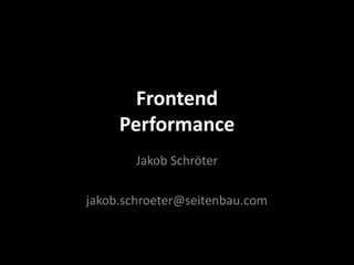 Frontend
     Performance
        Jakob Schröter

jakob.schroeter@seitenbau.com
 
