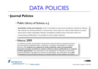 DATA POLICIES
• Journal Policies

     •  Public Library of Science, o. J.




     •  Nature, 2009




                  ...