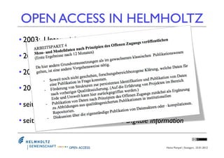 OPEN ACCESS IN HELMHOLTZ
• 2003: Unterzeichnung der Berliner Erklärung

• 2004: Beschluss der Mitgliederversammlung

• 200...