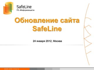 Обновление сайта
                        SafeLine
                                24 января 2012, Москва




w w w. s a f e – l i n e. r u
 