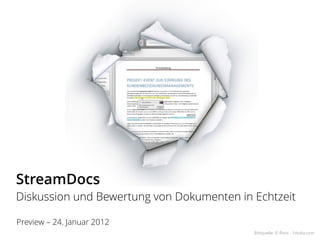 StreamDocs
Diskussion und Bewertung von Dokumenten in Echtzeit

Preview – 24. Januar 2012
                                           Bildquelle: © flovic - Fotolia.com
 