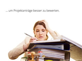 … um Projektanträge besser zu bewerten.




                                          Bildquelle: © Robert Kneschke – fotolia.com
 