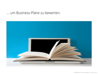… um Business-Pläne zu bewerten.




                                   Bildquelle: @ Daniel Gilbey – fotolia.com
 