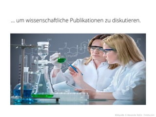 … um wissenschaftliche Publikationen zu diskutieren.




                                         Bildquelle: © Alexander Raths - Fotolia.com
 