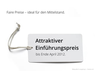 Faire Preise – ideal für den Mittelstand.




                    Attraktiver
                    Einführungspreis
                    bis Ende April 2012.



                                            Bildquelle:© xiangdong Li - Fotolia.com
 