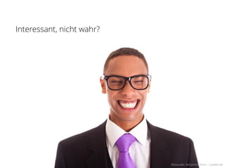 Interessant, nicht wahr?




                           Bildquelle: Benjamin Thorn / pixelio.de
 