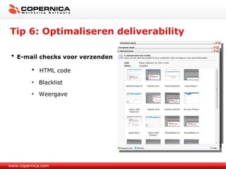Tip 6: Optimaliseren deliverability www.copernica.com E-mail checks voor verzenden HTML code Blacklist Weergave 