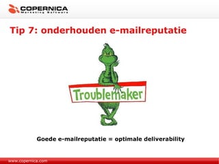 Tip 7: onderhouden e-mailreputatie www.copernica.com Goede e-mailreputatie = optimale deliverability 