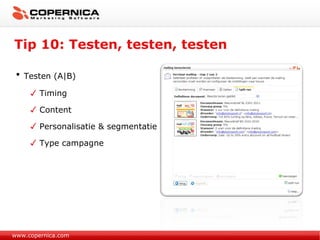 Tip 10: Testen, testen, testen www.copernica.com Testen (A|B) Timing Content Personalisatie & segmentatie Type campagne 