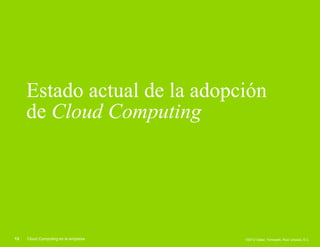 Estado actual de la adopción
     de Cloud Computing




13   Cloud Computing en la empresa   ©2012 Galaz, Yamazaki, Ruiz Urquiza, S.C.
 