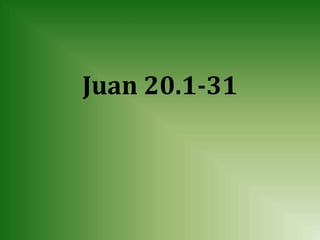 Juan 20.1-31
 