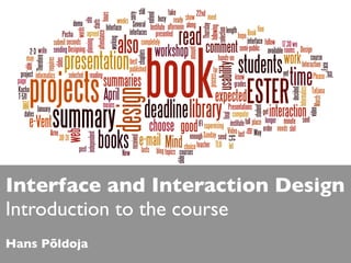 Interface and Interaction Design
Introduction to the course
Hans Põldoja
 