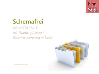 Schemafrei
kein ALTER TABLE
kein Wartungsfenster *
Datenversionierung im Code!




* morgens ausschlafen
 