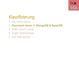 Klassifizierung
›   Key-Value stores
›   Document stores  MongoDB & RavenDB
›   Wide Column stores
›   Graph-Datenbanken
›   und viele weitere
 