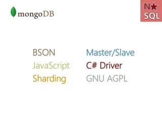 BSON         Master/Slave
JavaScript   C# Driver
Sharding     GNU AGPL
 