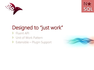 Designed to “just work”
›   Fluent API
›   Unit of Work Pattern
›   Extensible – Plugin Support
 