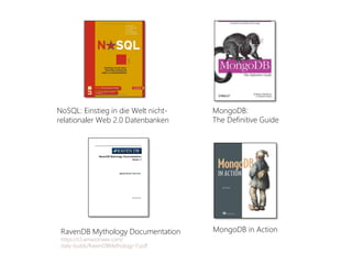 NoSQL: Einstieg in die Welt nicht-      MongoDB:
relationaler Web 2.0 Datenbanken        The Definitive Guide




 RavenDB Mythology Documentation        MongoDB in Action
 https://s3.amazonaws.com/
 daily-builds/RavenDBMythology-11.pdf
 