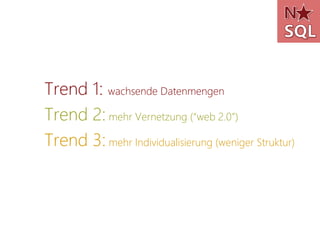 Trend 1: wachsende Datenmengen
Trend 2: mehr Vernetzung (“web 2.0”)
Trend 3: mehr Individualisierung (weniger Struktur)
 