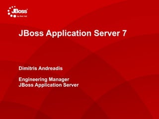 JBoss Application Server 7
Jasoct
AS Project Lead

Dimitris Andreadis
May 4, 2011
Engineering Manager
JBoss Application Server
 