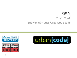 Q&A
                            Thank You!
     Eric Minick – eric@urbancode.com




17
 