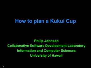 How to plan a Kukui Cup


                      Philip Johnson
      Collaborative Software Development Laboratory
            Information and Computer Sciences
                    University of Hawaii

(1)
 