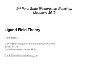 Ligand Field Theory
Frank Neese
Max-Planck Institut für Bioanorganische Chemie
Stifstr. 34-36
D-45470 Mülheim an der Ruhr
...