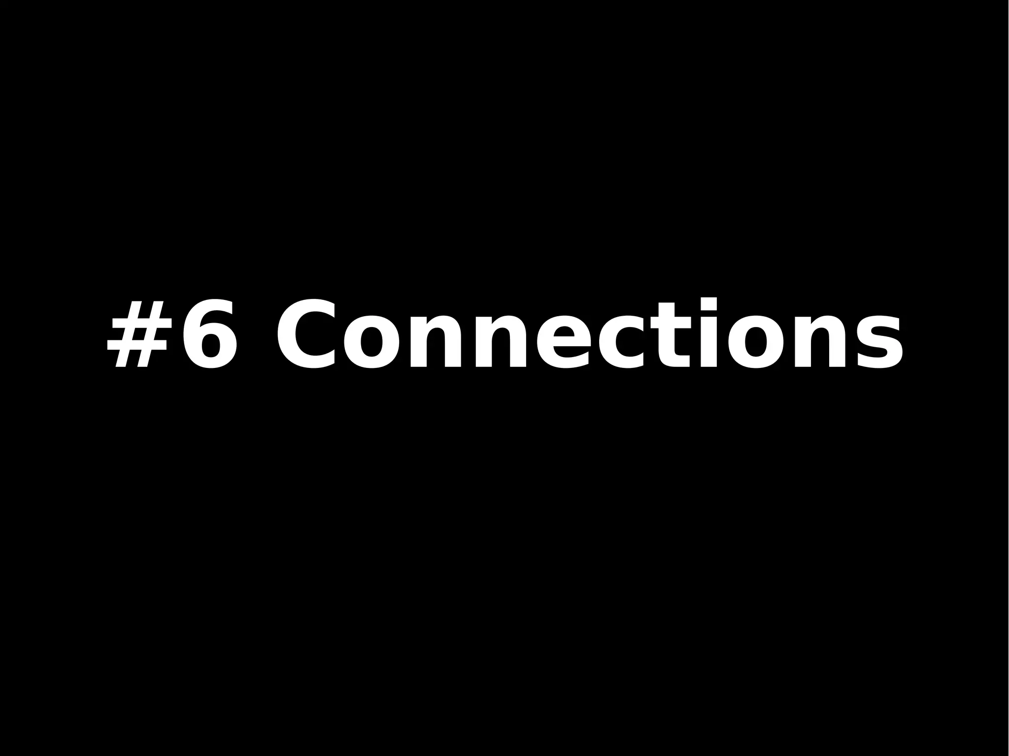 #6 Connections
 