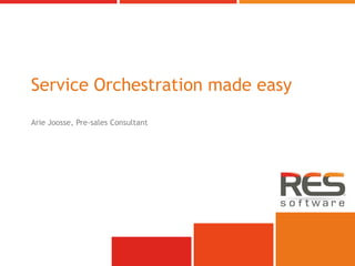Service Orchestration made easy
Arie Joosse, Pre-sales Consultant
 