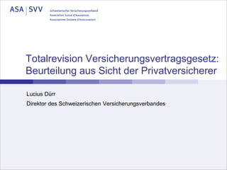 Totalrevision Versicherungsvertragsgesetz:
Beurteilung aus Sicht der Privatversicherer

Lucius Dürr
Direktor des Schweizerischen Versicherungsverbandes
 
