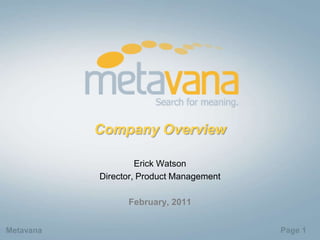 Company Overview

                    Erick Watson
           Director, Product Management

                 February, 2011


Metavana                                  Page 1
 