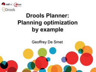 Drools Planner:
Planning optimization
     by example

    Geoffrey De Smet
 
