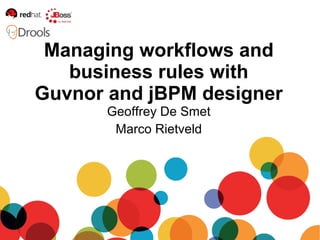 Geoffrey De Smet Marco Rietveld Managing workflows and business rules with Guvnor and jBPM designer 