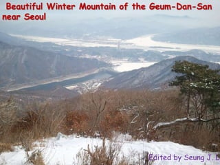 Beautiful Winter Mountain of the Geum-Dan-San
near Seoul




                                Edited by Seung J. Le
 