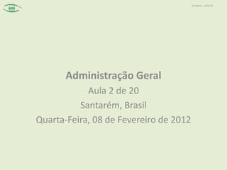 Contábeis – 2012/01




       Administração Geral
            Aula 2 de 20
          Santarém, Brasil
Quarta-Feira, 08 de Fevereiro de 2012
 