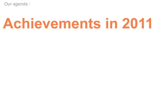 Our agenda :




Achievements in 2011
 