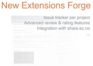New Extensions Forge
              Issue tracker per project
     Advanced review & rating features
          Integration with share.ez.no
                                     ...
 